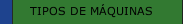 TIPOS DE M&Aacute;QUINAS